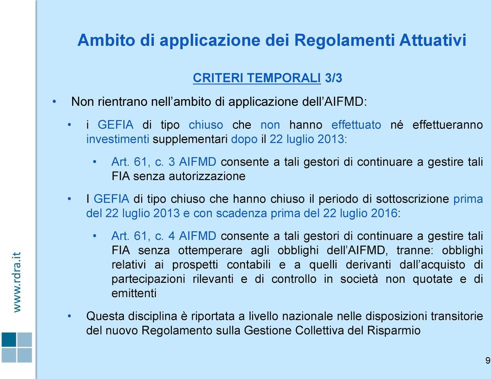 3 AIFMD consente a tali gestori di continuare a gestire tali FIA senza autorizzazione I GEFIA di tipo chiuso che hanno chiuso il periodo di sottoscrizione prima del 22 luglio 2013 e con scadenza