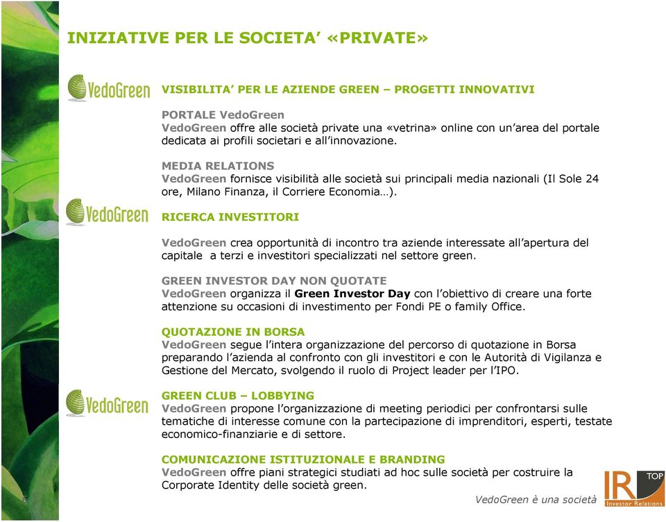 RICERCA INVESTITORI VedoGreen crea opportunità di incontro tra aziende interessate all apertura del capitale a terzi e investitori specializzati nel settore green.