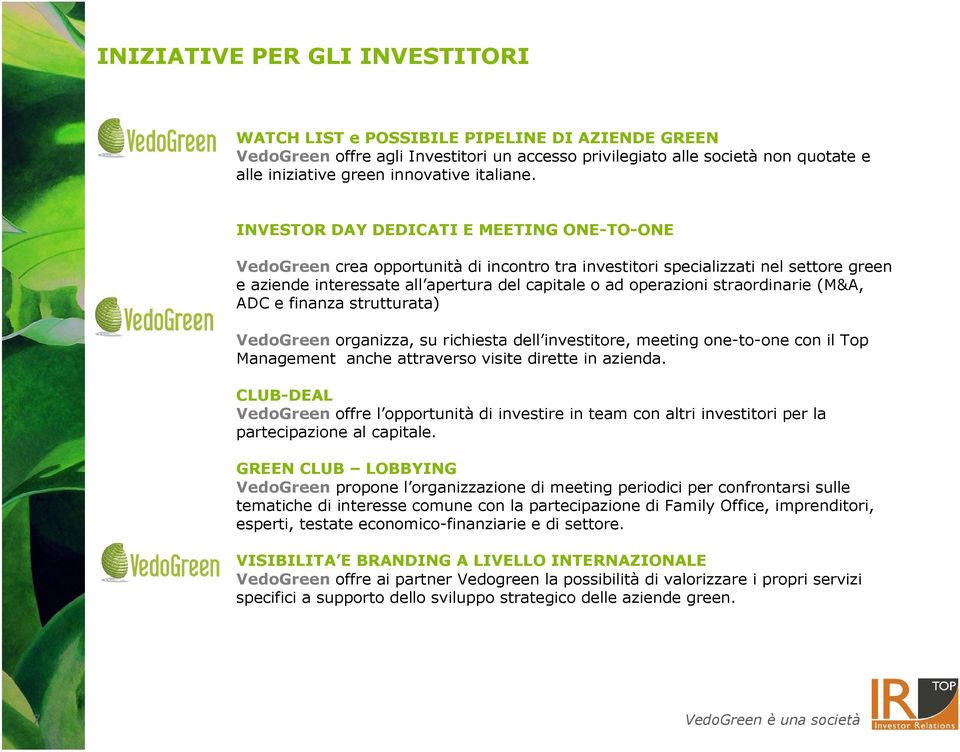 INVESTOR DAY DEDICATI E MEETING ONE-TO-ONE VedoGreen crea opportunità di incontro tra investitori specializzati nel settore green e aziende interessate all apertura del capitale o ad operazioni