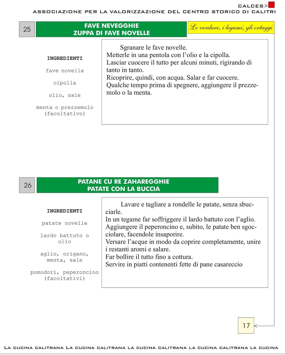 menta o prezzemolo (facoltativo) 26 PATANE CU RE ZAHAREGGHIE PATATE CON LA BUCCIA patate novelle lardo battuto o olio aglio, origano, menta, sale Lavare e tagliare a rondelle le patate, senza