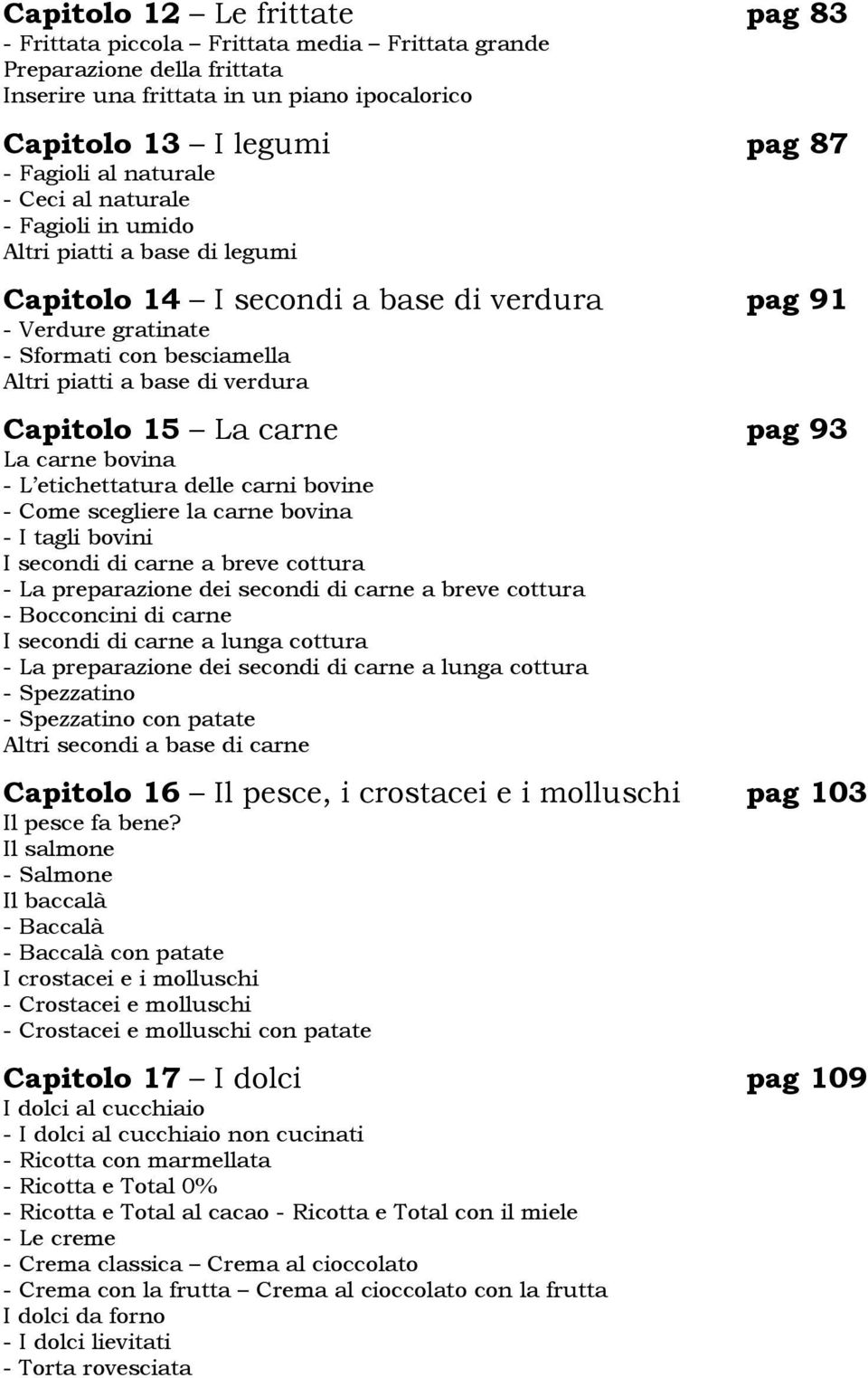 verdura Capitolo 15 La carne pag 93 La carne bovina - L etichettatura delle carni bovine - Come scegliere la carne bovina - I tagli bovini I secondi di carne a breve cottura - La preparazione dei