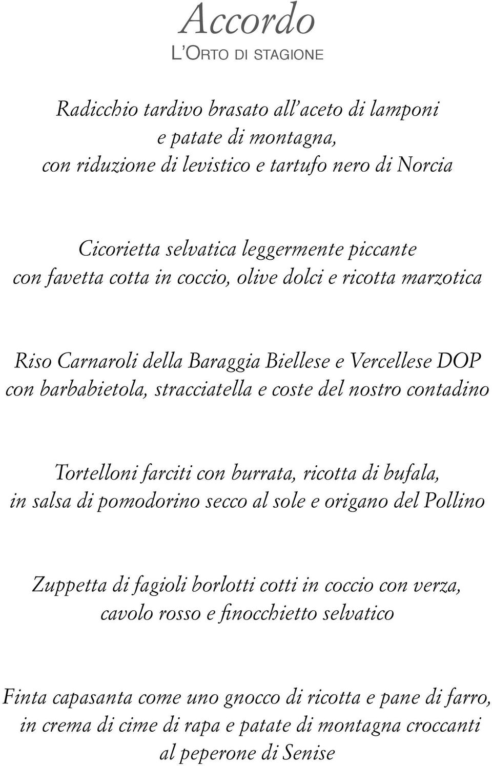 del nostro contadino Tortelloni farciti con burrata, ricotta di bufala, in salsa di pomodorino secco al sole e origano del Pollino Zuppetta di fagioli borlotti cotti in coccio