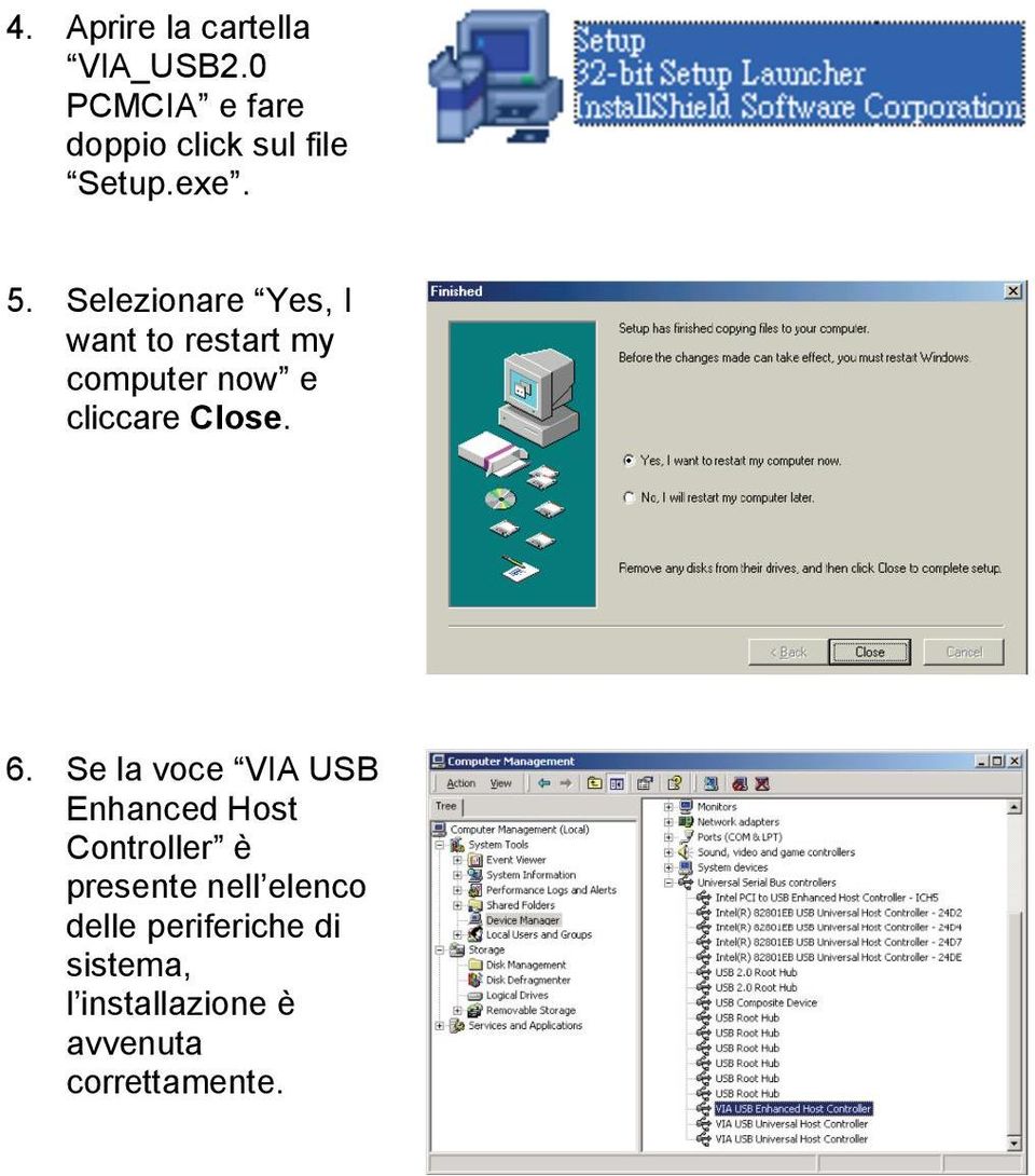 Selezionare Yes, I want to restart my computer now e cliccare Close. 6.