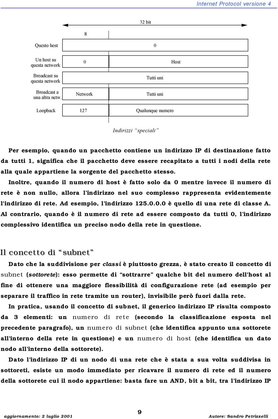 deve essere recapitato a tutti i nodi della rete alla quale appartiene la sorgente del pacchetto stesso.