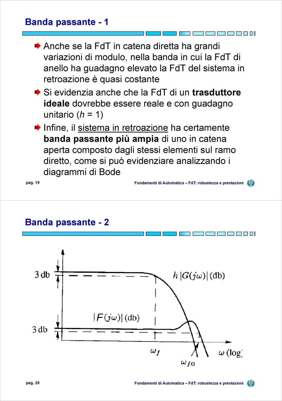 reale e con guadagno unitario (h = 1) Infine, il sistema in retroazione ha certamente banda passante più ampia di uno in catena aperta