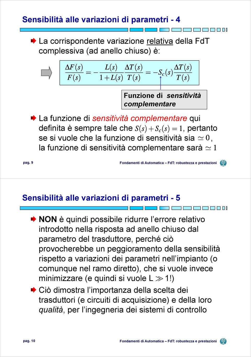 9 Sensibilità alle variazioni di parametri - 5 NON è quindi possibile ridurre l errore relativo introdotto nella risposta ad anello chiuso dal parametro del trasduttore, perché ciò provocherebbe un