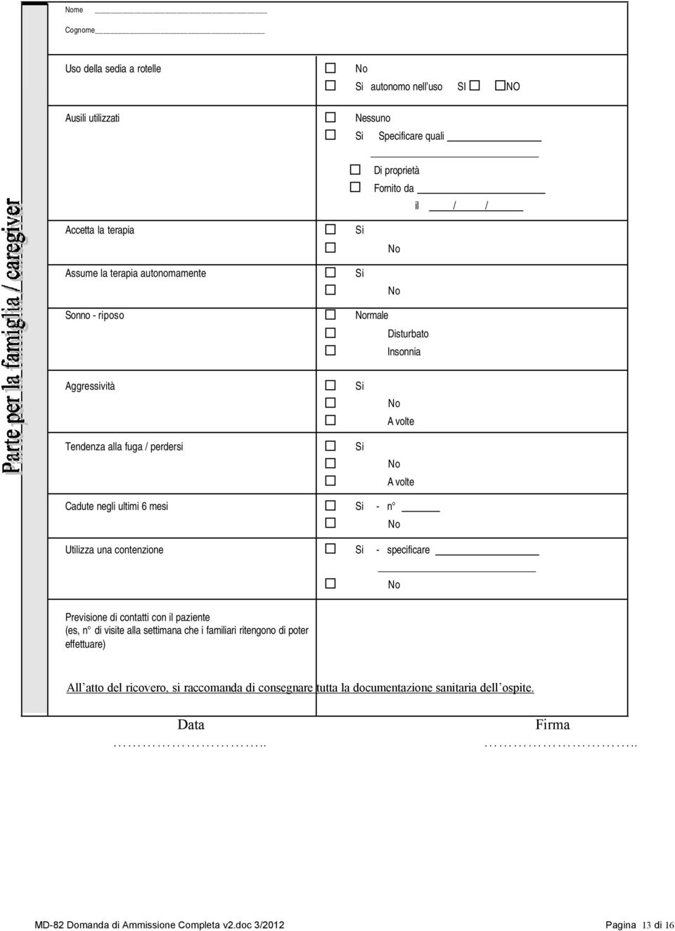 n Utilizza una contenzione Si - specificare Previsione di contatti con il paziente (es, n di visite alla settimana che i familiari ritengono di poter effettuare) All