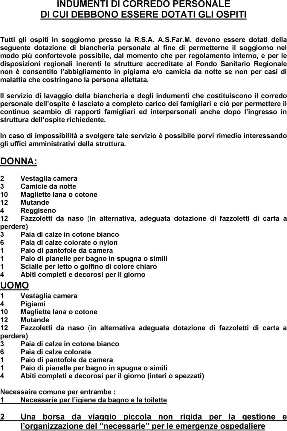 devono essere dotati della seguente dotazione di biancheria personale al fine di permetterne il soggiorno nel modo più confortevole possibile, dal momento che per regolamento interno, e per le