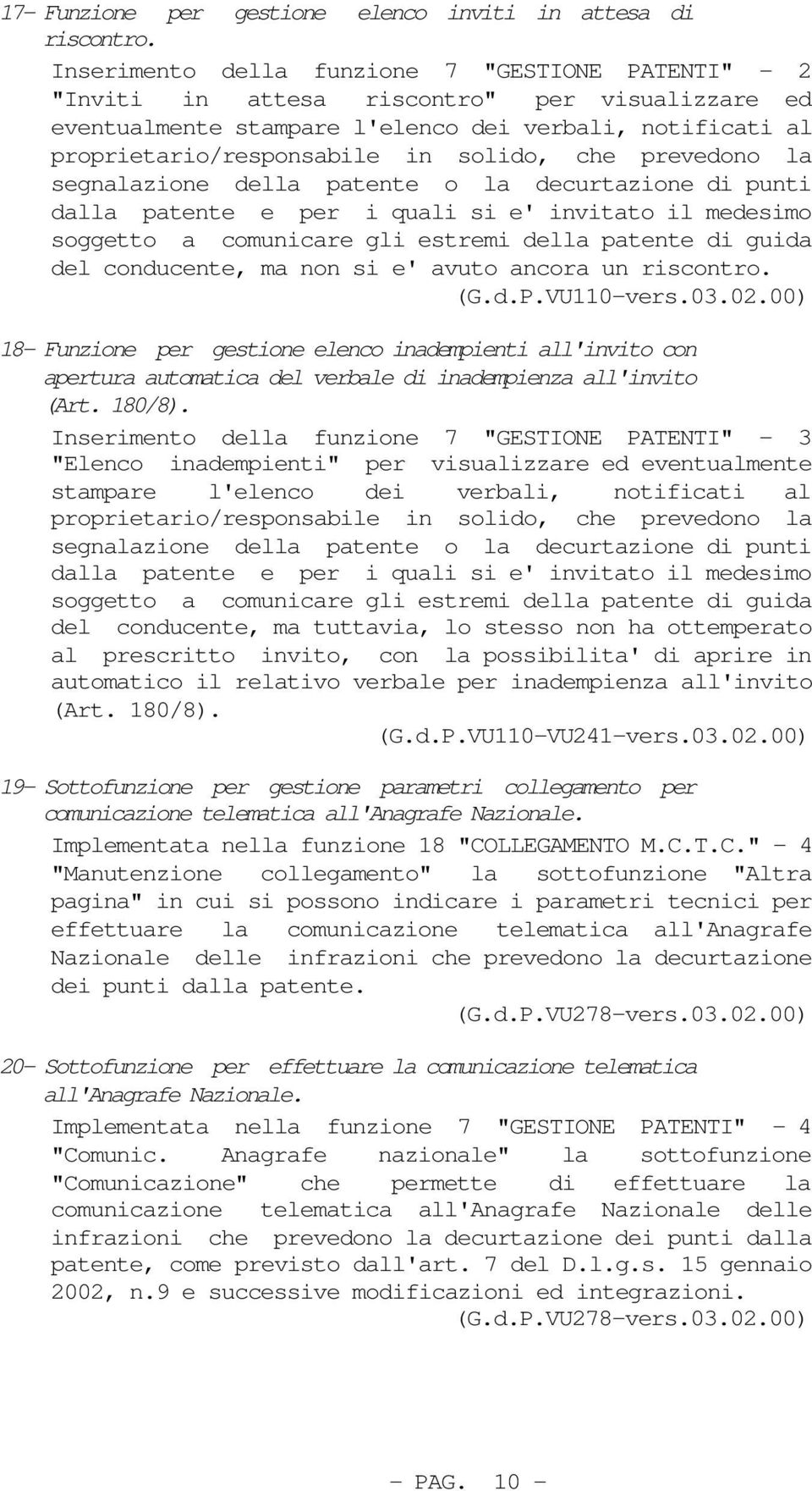 che prevedono la segnalazione della patente o la decurtazione di punti dalla patente e per i quali si e' invitato il medesimo soggetto a comunicare gli estremi della patente di guida del conducente,