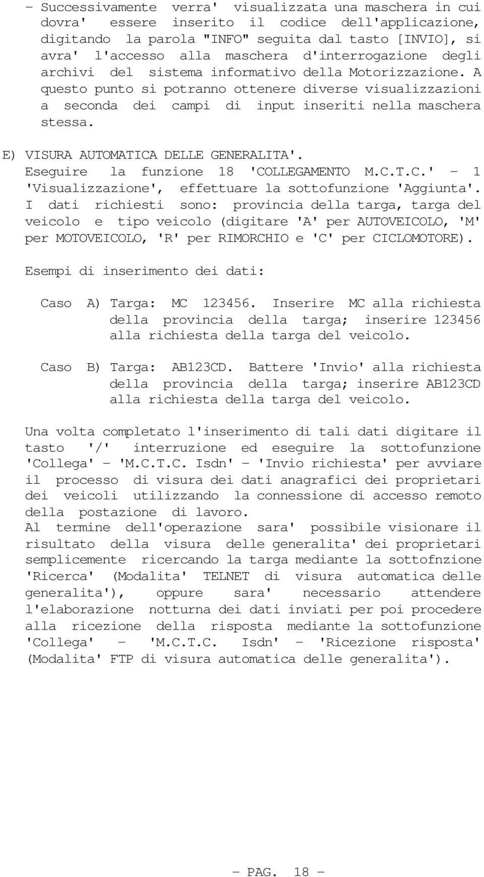 E) VISURA AUTOMATICA DELLE GENERALITA'. Eseguire la funzione 18 'COLLEGAMENTO M.C.T.C.' - 1 'Visualizzazione', effettuare la sottofunzione 'Aggiunta'.