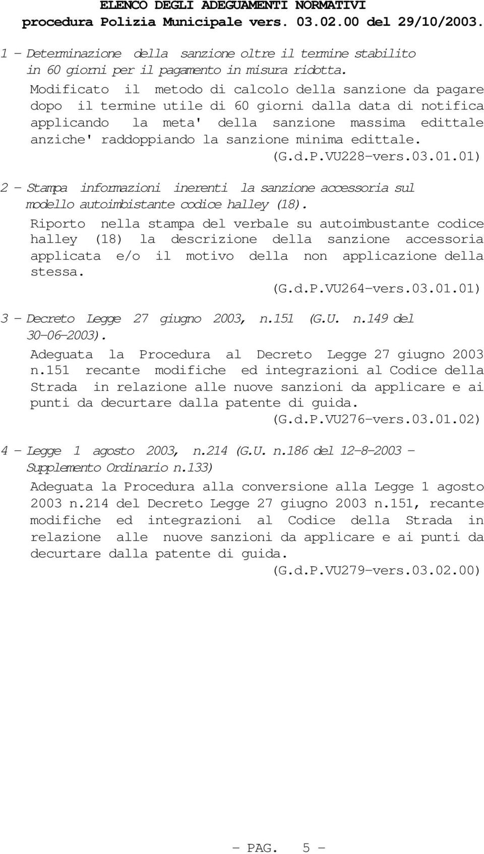 Modificato il metodo di calcolo della sanzione da pagare dopo il termine utile di 60 giorni dalla data di notifica applicando la meta' della sanzione massima edittale anziche' raddoppiando la