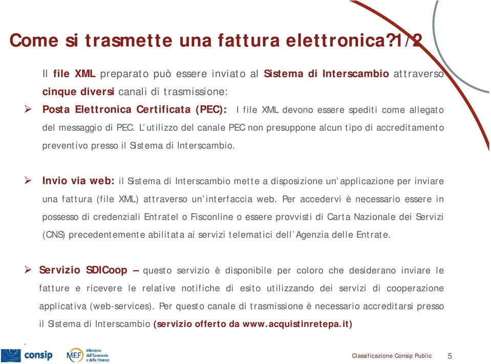 allegato del messaggio di PEC. L utilizzo del canale PEC non presuppone alcun tipo di accreditamento preventivo presso il Sistema di Interscambio.