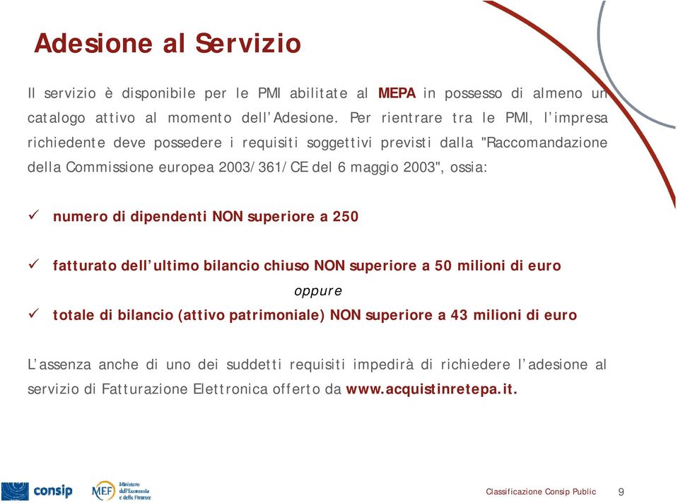 2003", ossia: numero di dipendenti NON superiore a 250 fatturato dell ultimo bilancio chiuso NON superiore a 50 milioni di euro oppure totale di bilancio (attivo