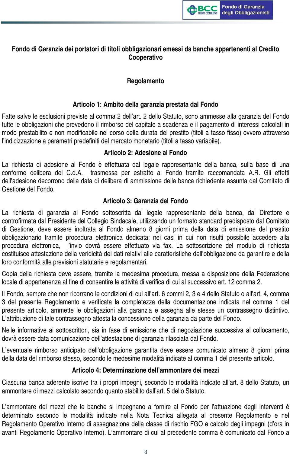 2 dello Statuto, sono ammesse alla garanzia del Fondo tutte le obbligazioni che prevedono il rimborso del capitale a scadenza e il pagamento di interessi calcolati in modo prestabilito e non