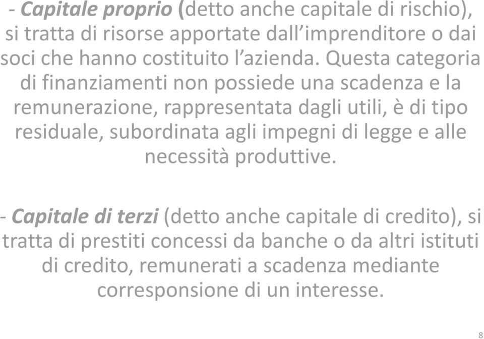 Questa categoria di finanziamenti non possiede una scadenza e la remunerazione, rappresentata dagli utili, è di tipo residuale,