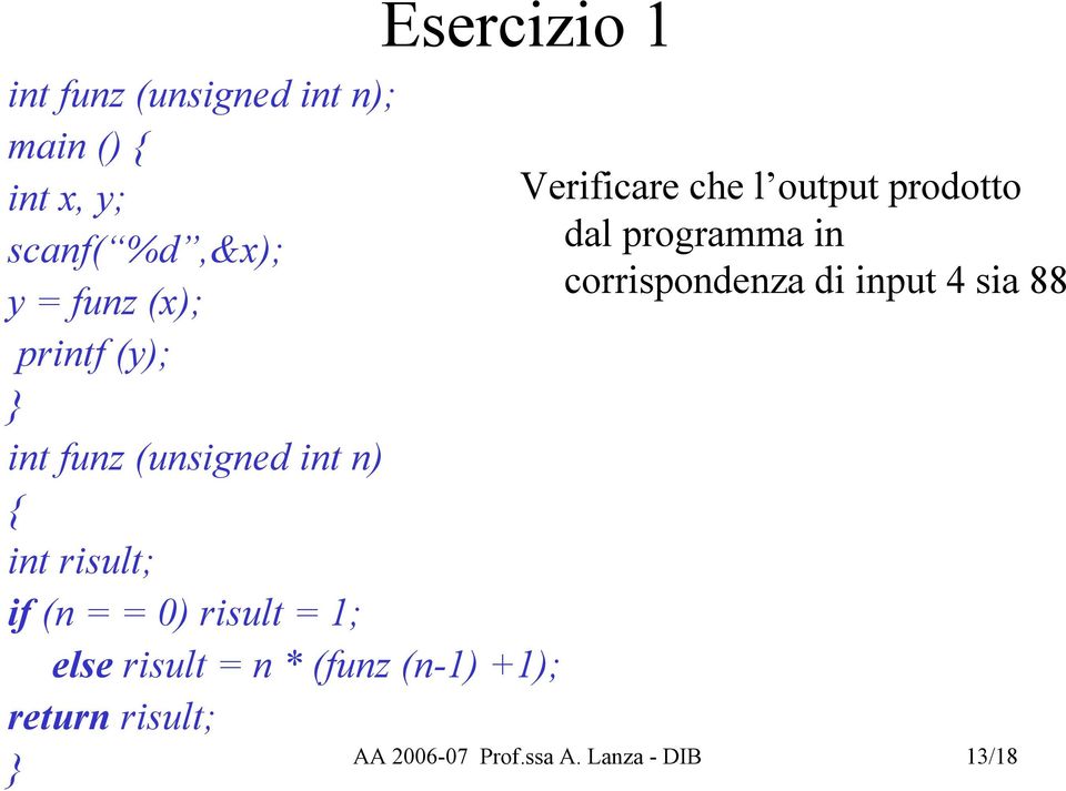 else risult = n * (funz (n-1) +1); return risult; } Verificare che l output prodotto