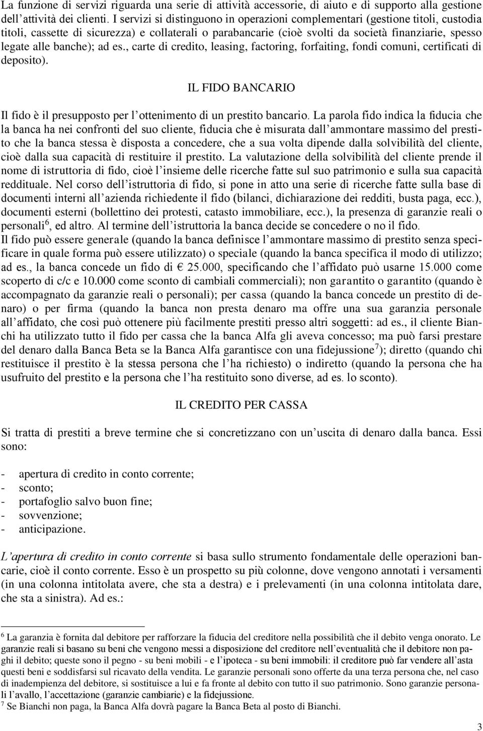 banche); ad es., carte di credito, leasing, factoring, forfaiting, fondi comuni, certificati di deposito). IL FIDO BANCARIO Il fido è il presupposto per l ottenimento di un prestito bancario.