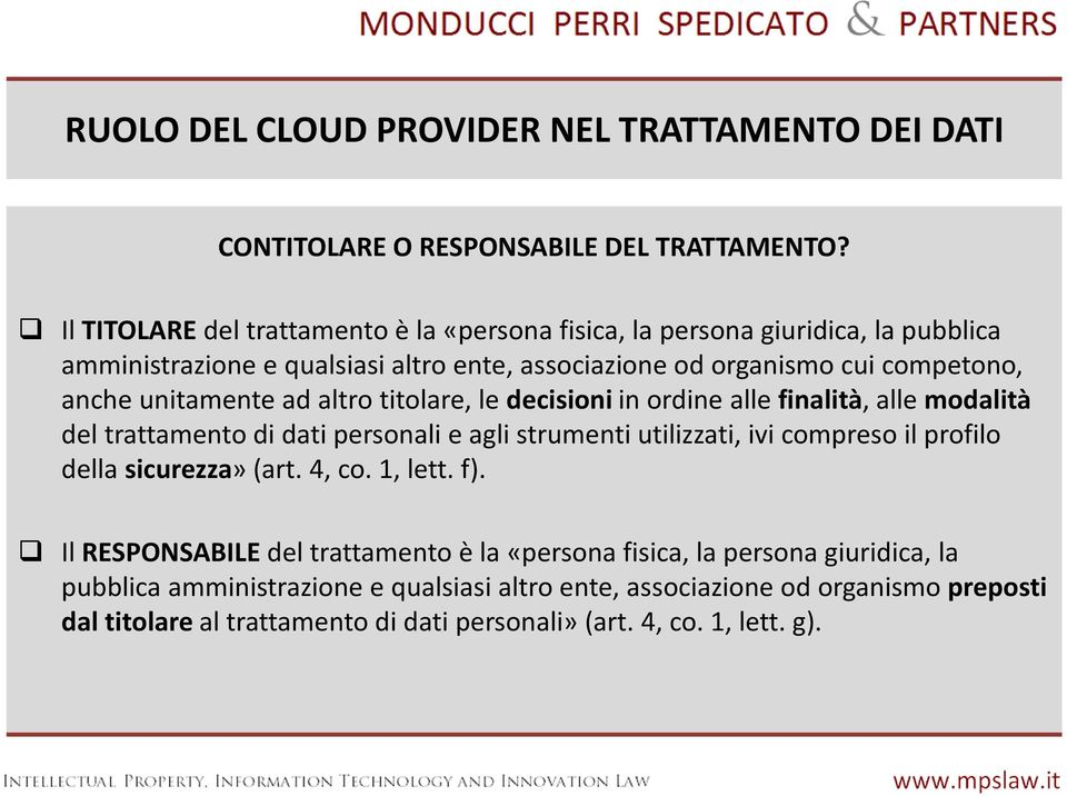 unitamente ad altro titolare, le decisioni in ordine alle finalità, alle modalità del trattamento di dati personali e agli strumenti utilizzati, ivi compreso il profilo della