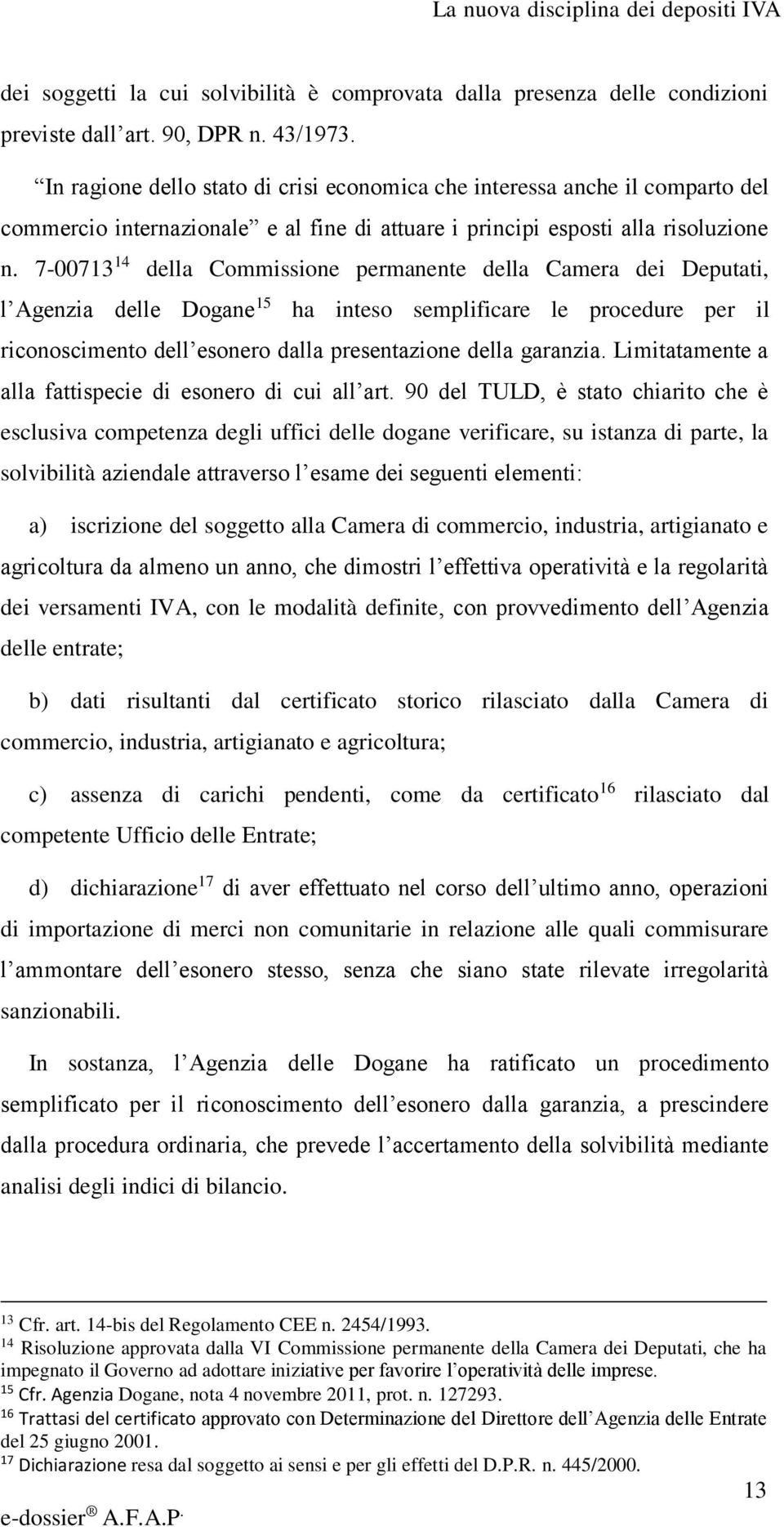 7-00713 14 della Commissione permanente della Camera dei Deputati, l Agenzia delle Dogane 15 ha inteso semplificare le procedure per il riconoscimento dell esonero dalla presentazione della garanzia.