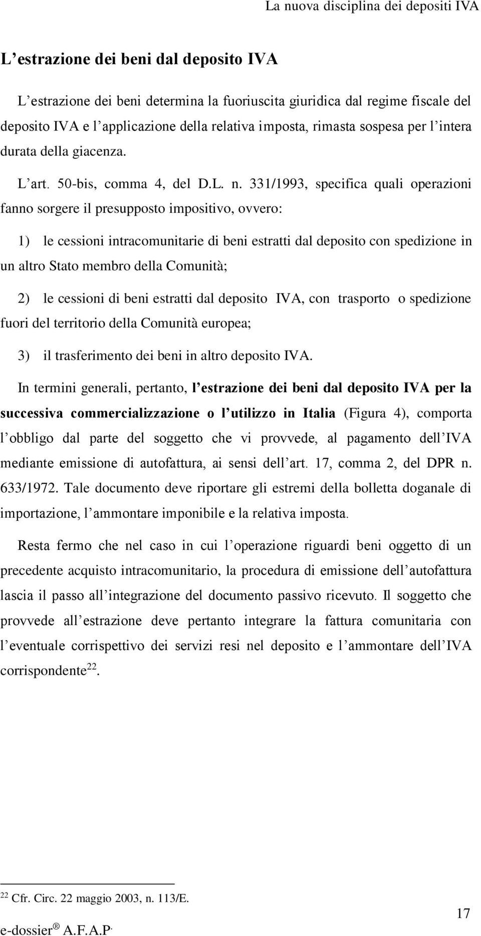 331/1993, specifica quali operazioni fanno sorgere il presupposto impositivo, ovvero: 1) le cessioni intracomunitarie di beni estratti dal deposito con spedizione in un altro Stato membro della