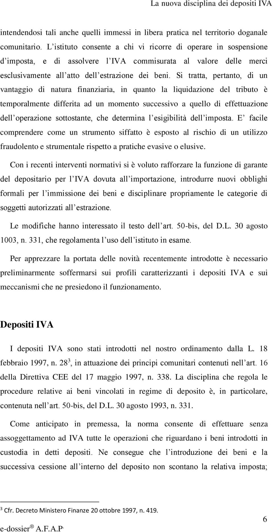 Si tratta, pertanto, di un vantaggio di natura finanziaria, in quanto la liquidazione del tributo è temporalmente differita ad un momento successivo a quello di effettuazione dell operazione