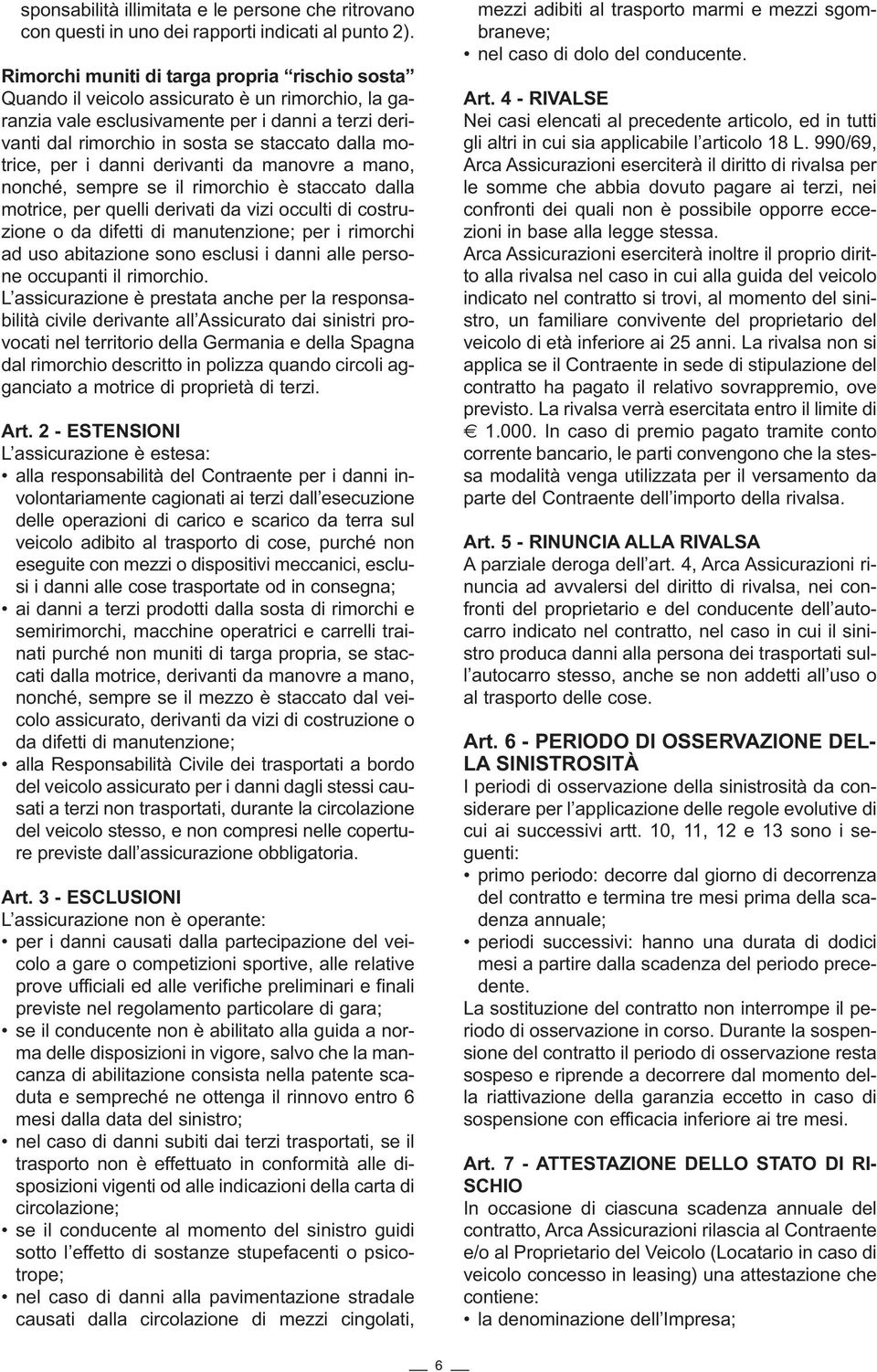 motrice, per i danni derivanti da manovre a mano, nonché, sempre se il rimorchio è staccato dalla motrice, per quelli derivati da vizi occulti di costruzione o da difetti di manutenzione; per i