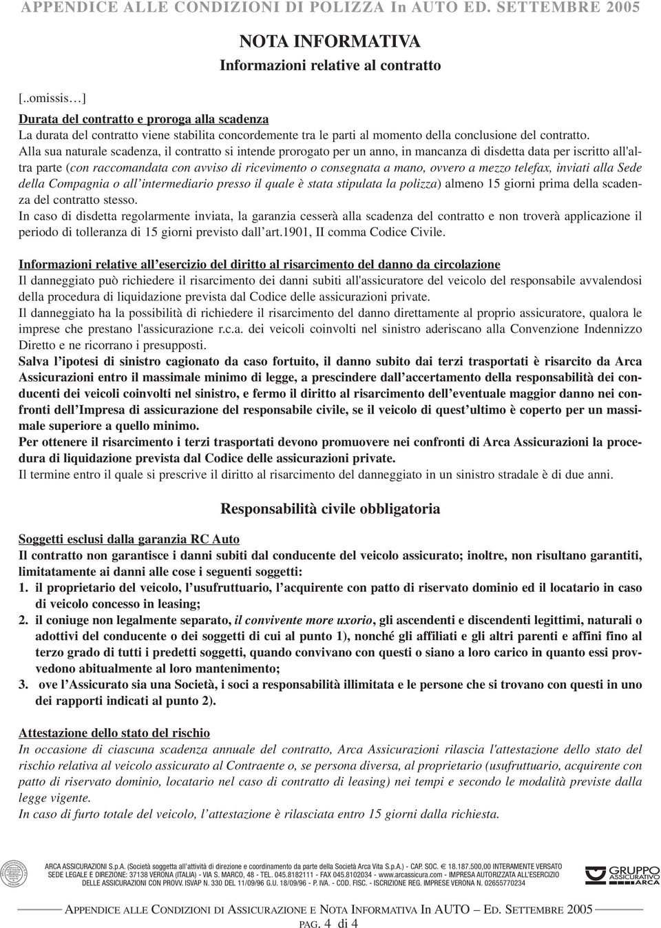 .omissis ] Durata del contratto e proroga alla scadenza La durata del contratto viene stabilita concordemente tra le parti al momento della conclusione del contratto.