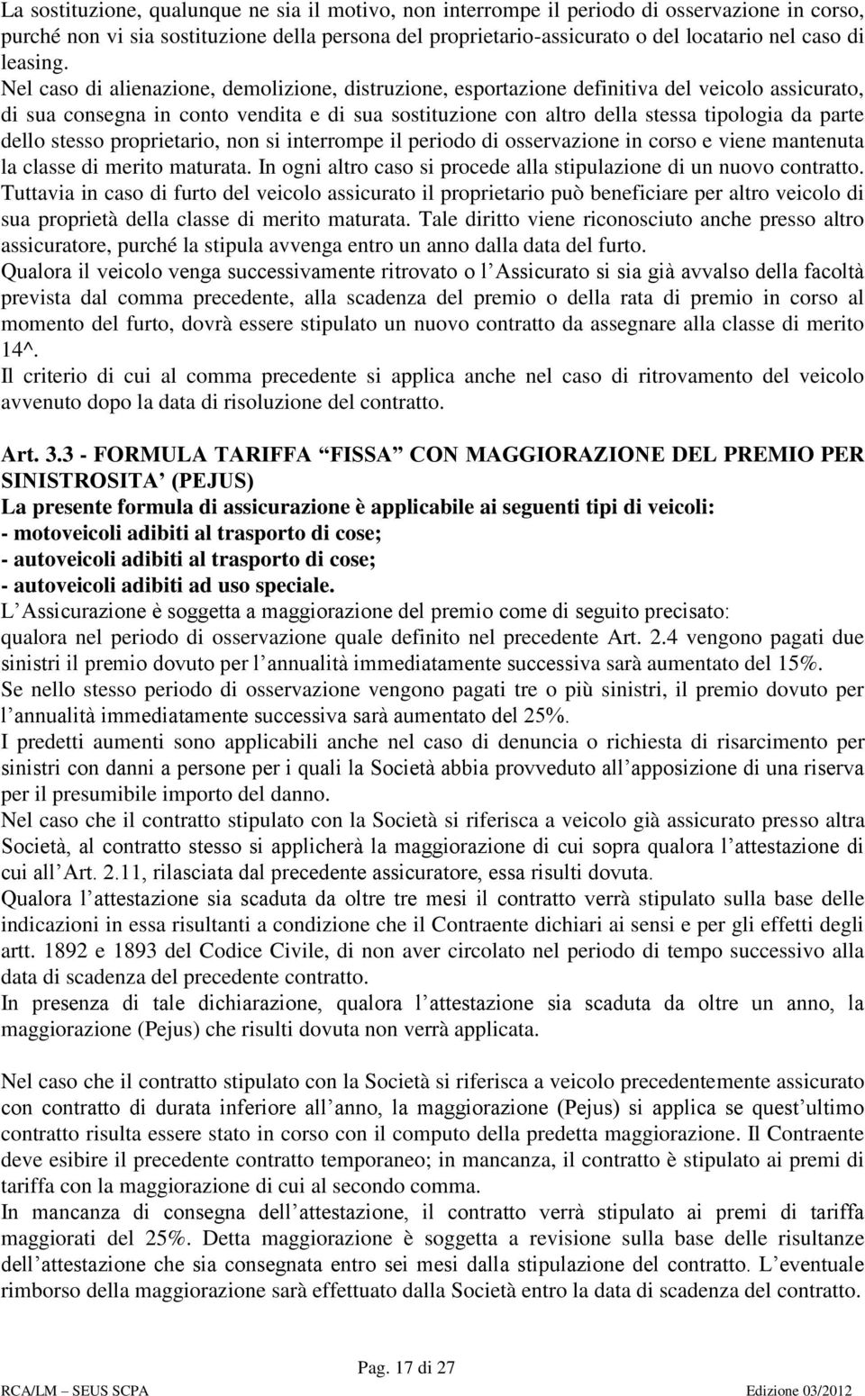 Nel caso di alienazione, demolizione, distruzione, esportazione definitiva del veicolo assicurato, di sua consegna in conto vendita e di sua sostituzione con altro della stessa tipologia da parte