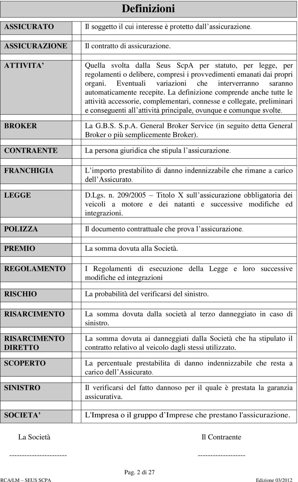 Quella svolta dalla Seus ScpA per statuto, per legge, per regolamenti o delibere, compresi i provvedimenti emanati dai propri organi.