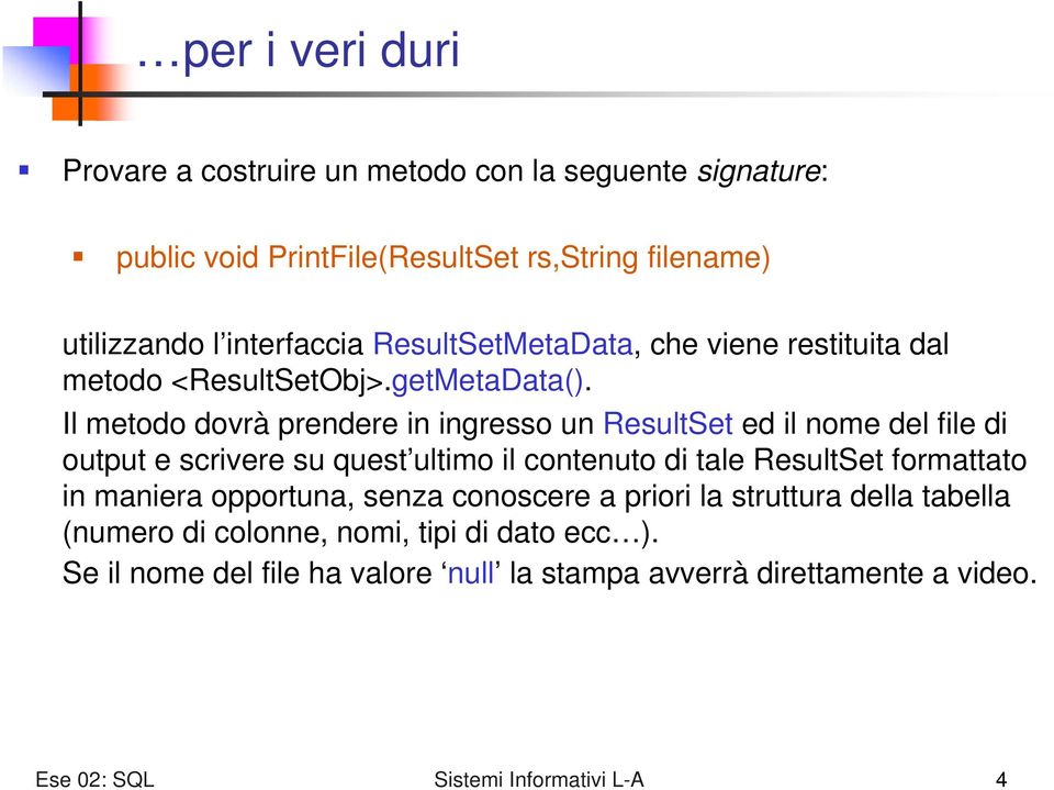 Il metodo dovrà prendere in ingresso un ResultSet ed il nome del file di output e scrivere su quest ultimo il contenuto di tale ResultSet formattato in