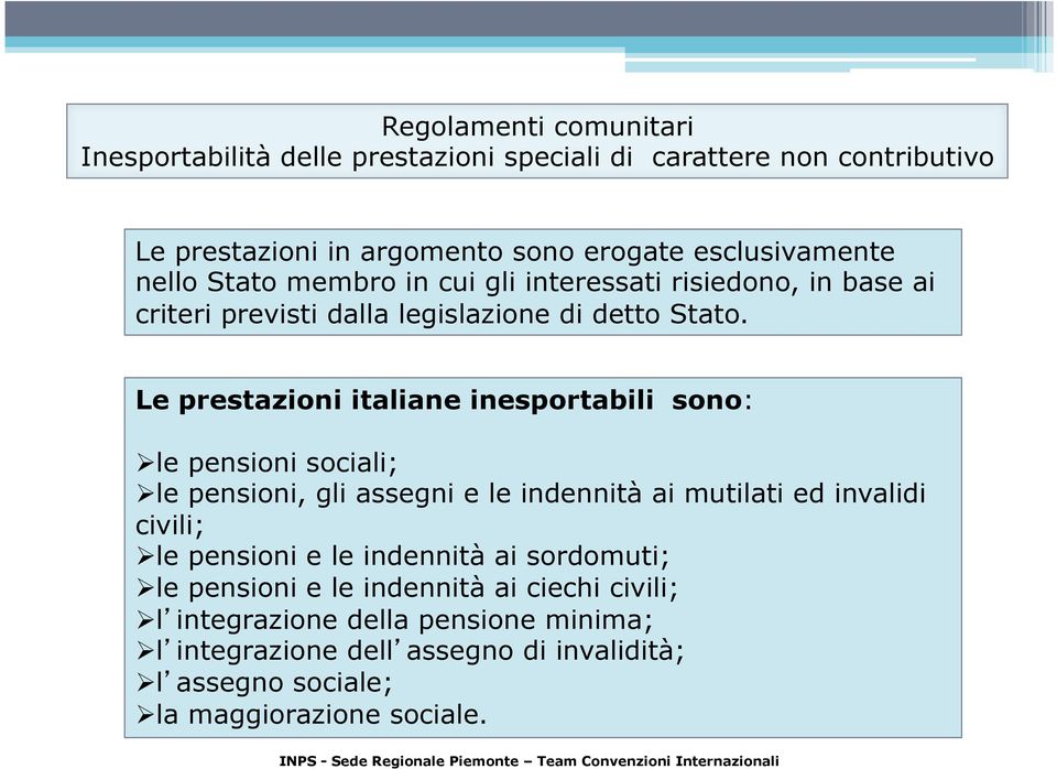 Le prestazioni italiane inesportabili sono: Ø le pensioni sociali; Ø le pensioni, gli assegni e le indennità ai mutilati ed invalidi civili; Ø le pensioni e