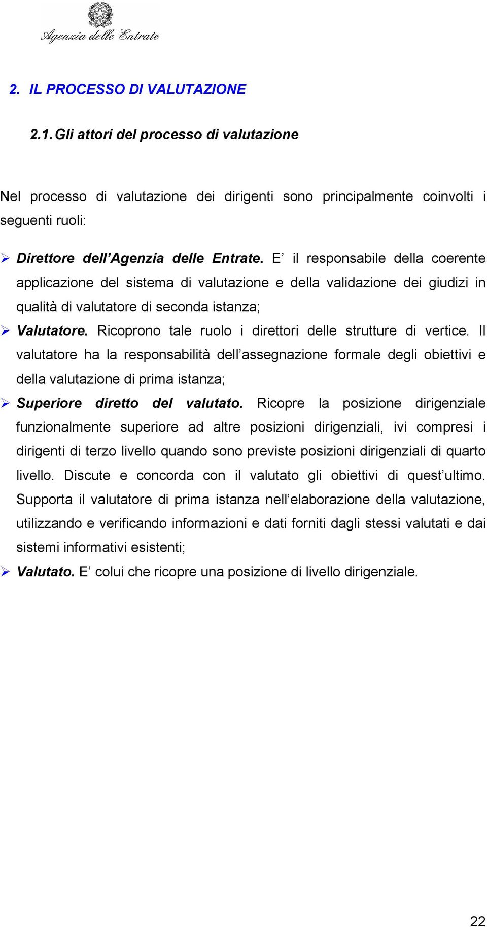 E il responsabile della coerente applicazione del sistema di valutazione e della validazione dei giudizi in qualità di valutatore di seconda istanza; Valutatore.