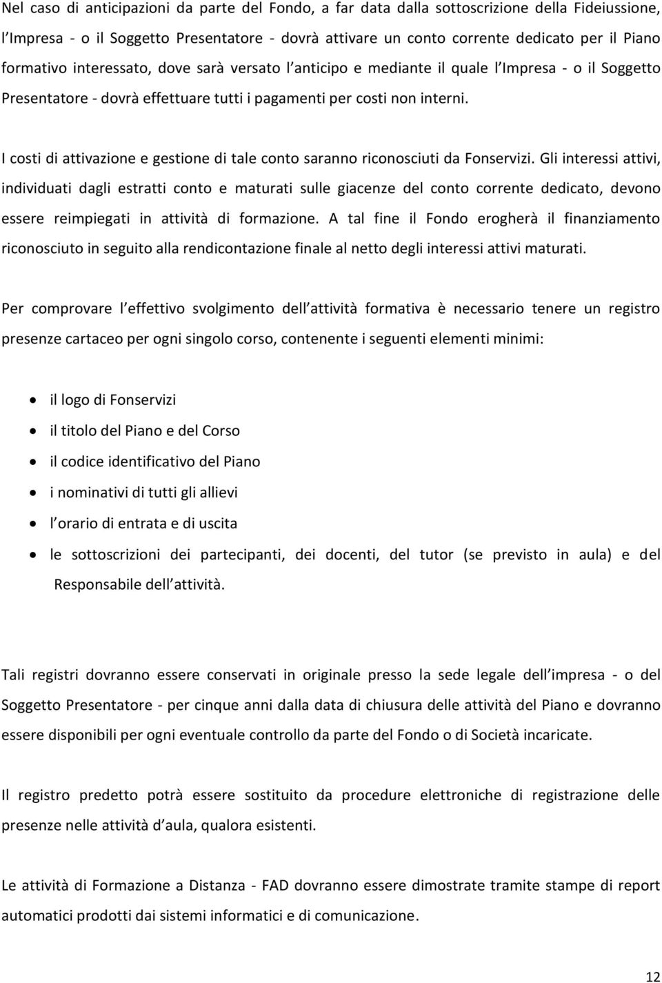 I costi di attivazione e gestione di tale conto saranno riconosciuti da Fonservizi.