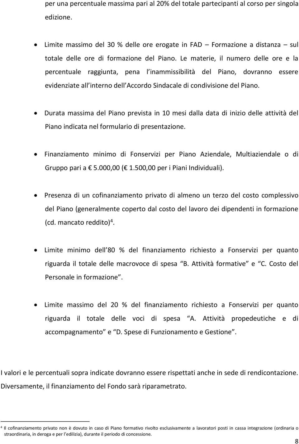 Le materie, il numero delle ore e la percentuale raggiunta, pena l inammissibilità del Piano, dovranno essere evidenziate all interno dell Accordo Sindacale di condivisione del Piano.