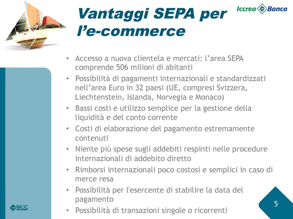 corrente Costi di elaborazione del pagamento estremamente contenuti Niente più spese sugli addebiti respinti nelle procedure internazionali di addebito diretto Rimborsi