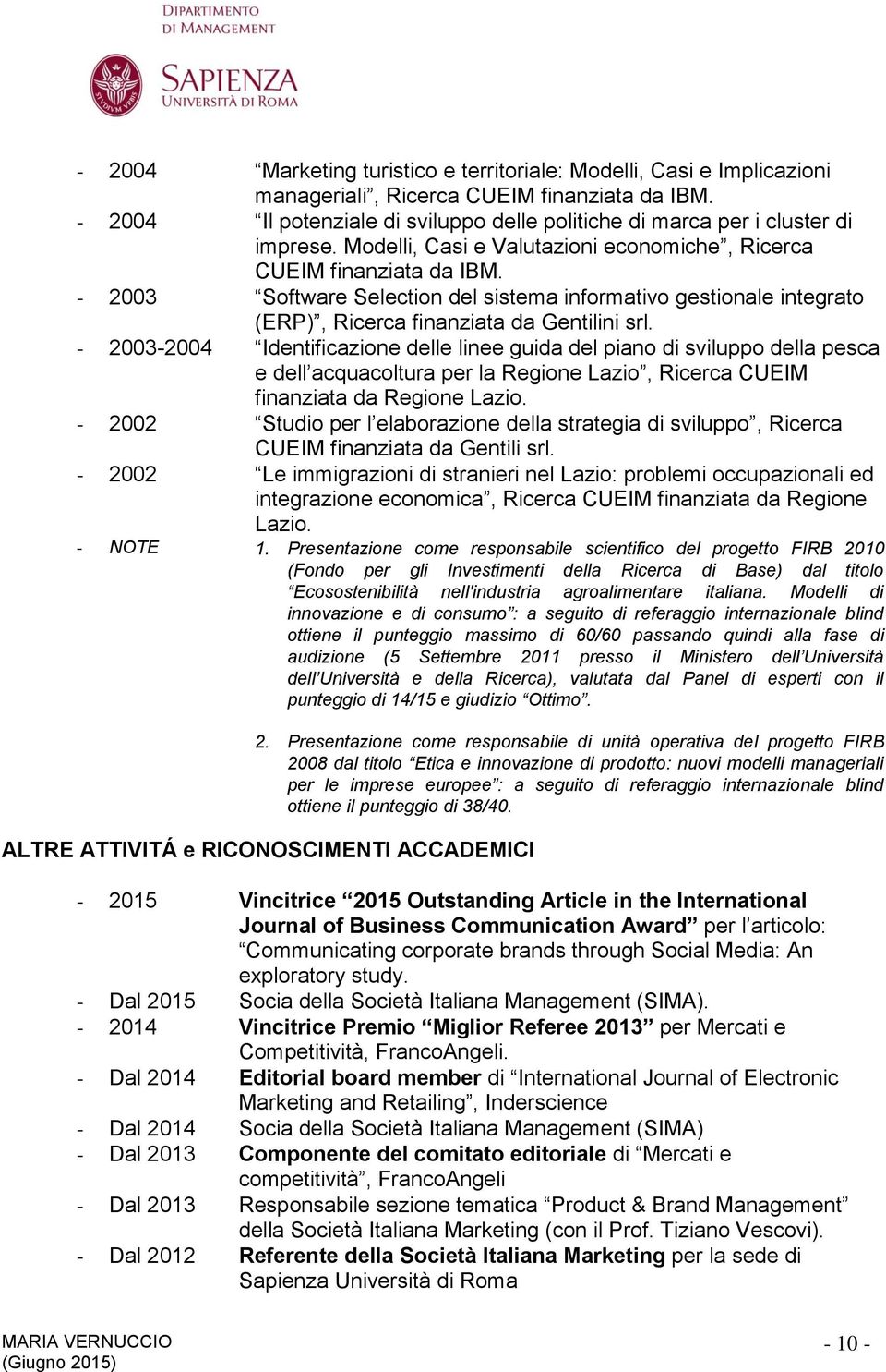 - 2003 Software Selection del sistema informativo gestionale integrato (ERP), Ricerca finanziata da Gentilini srl.