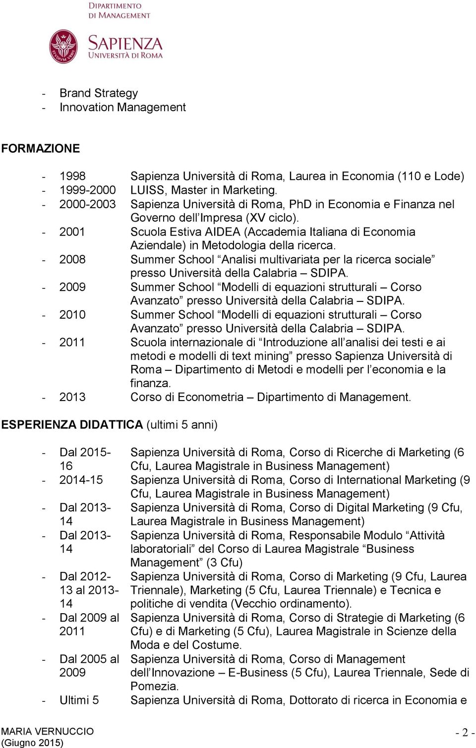 - 2001 Scuola Estiva AIDEA (Accademia Italiana di Economia Aziendale) in Metodologia della ricerca.