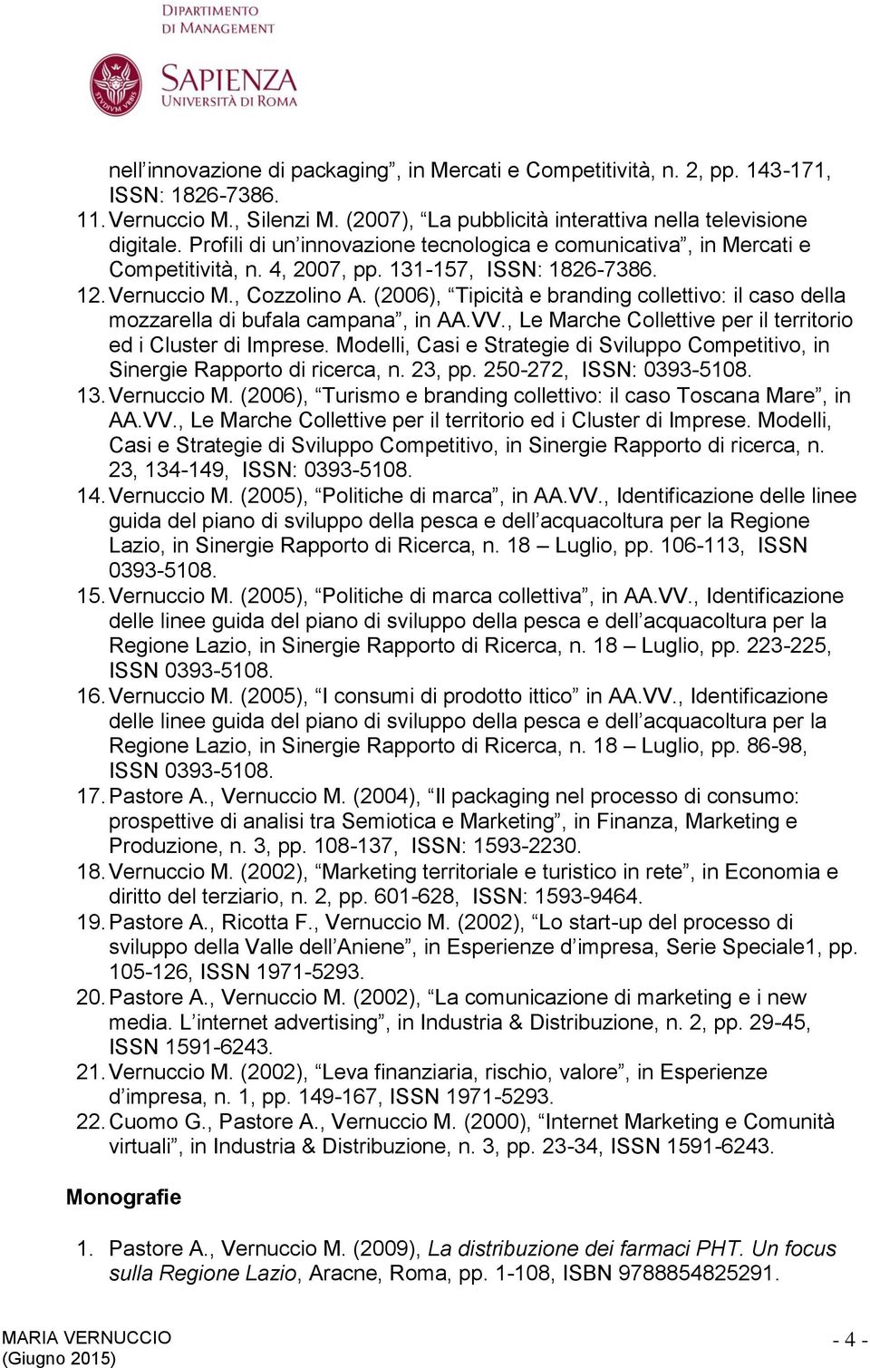 (2006), Tipicità e branding collettivo: il caso della mozzarella di bufala campana, in AA.VV., Le Marche Collettive per il territorio ed i Cluster di Imprese.