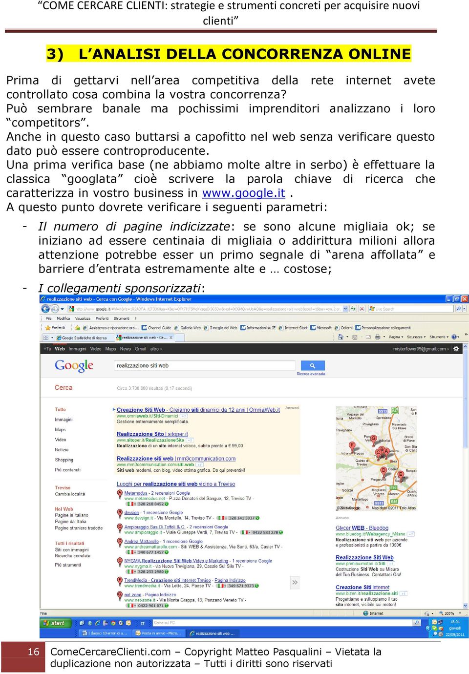 Una prima verifica base (ne abbiamo molte altre in serbo) è effettuare la classica googlata cioè scrivere la parola chiave di ricerca che caratterizza in vostro business in www.google.it.