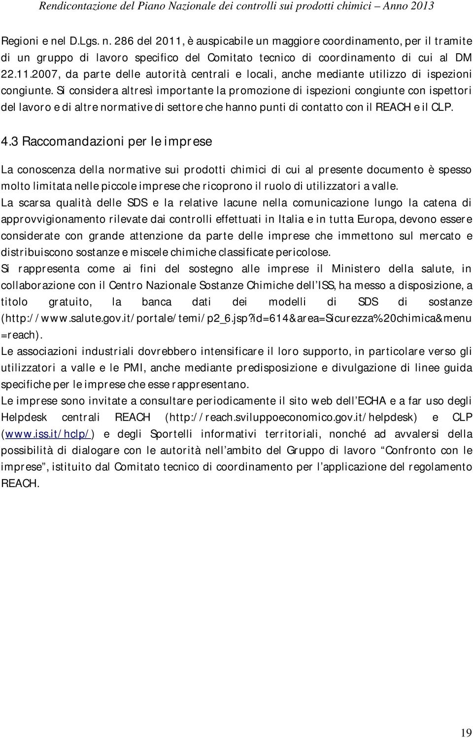 3 Raccomandazioni per le imprese La conoscenza della normative sui prodotti chimici di cui al presente documento è spesso molto limitata nelle piccole imprese che ricoprono il ruolo di utilizzatori a