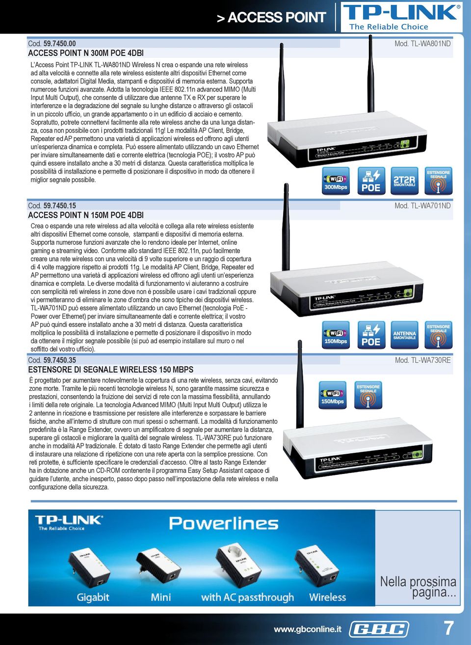 Ethernet come console, adattatori Digital Media, stampanti e dispositivi di memoria esterna. Supporta numerose funzioni avanzate. Adotta la tecnologia IEEE 802.