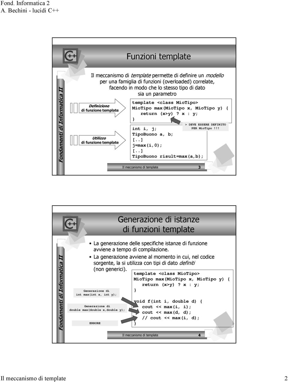 !! Il meccanismo di template 3 Generazione di istanze di funzioni template La generazione delle specifiche istanze di funzione avviene a tempo di compilazione.