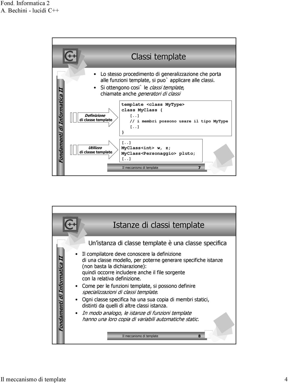 il tipo MyType MyClass<int> w, z; MyClass<Personaggio> pluto; Il meccanismo di template 7 Istanze di classi template Un istanza di classe template è una classe specifica Il compilatore deve conoscere