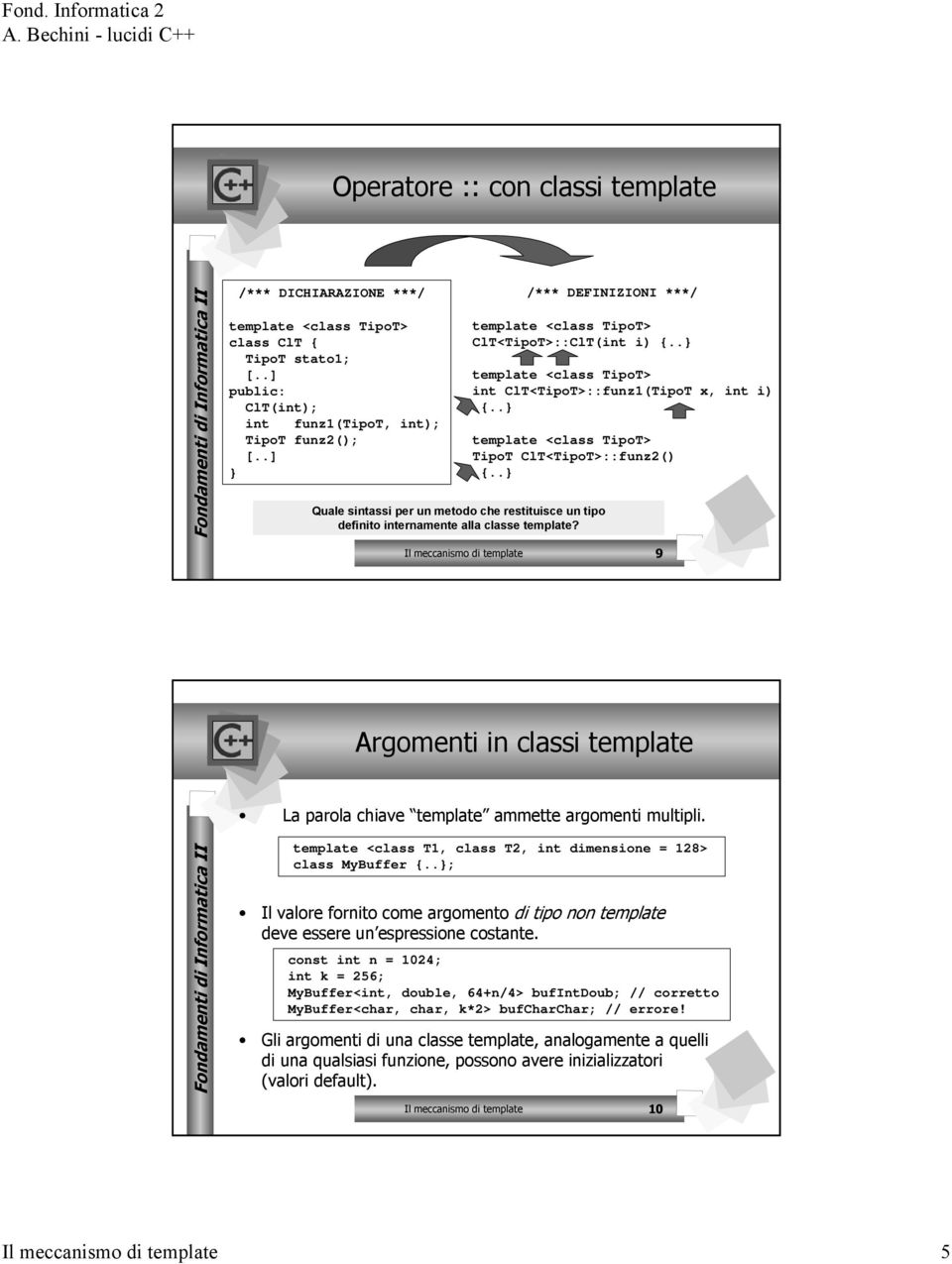 Il meccanismo di template 9 Argomenti in classi template La parola chiave template ammette argomenti multipli. template <class T1, class T2, int dimensione = 128> class MyBuffer {.