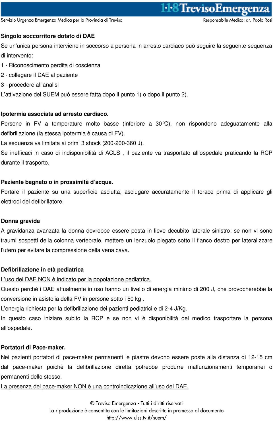 Persone in FV a temperature molto basse (inferiore a 30 C), non rispondono adeguatamente alla defibrillazione (la stessa ipotermia è causa di FV).