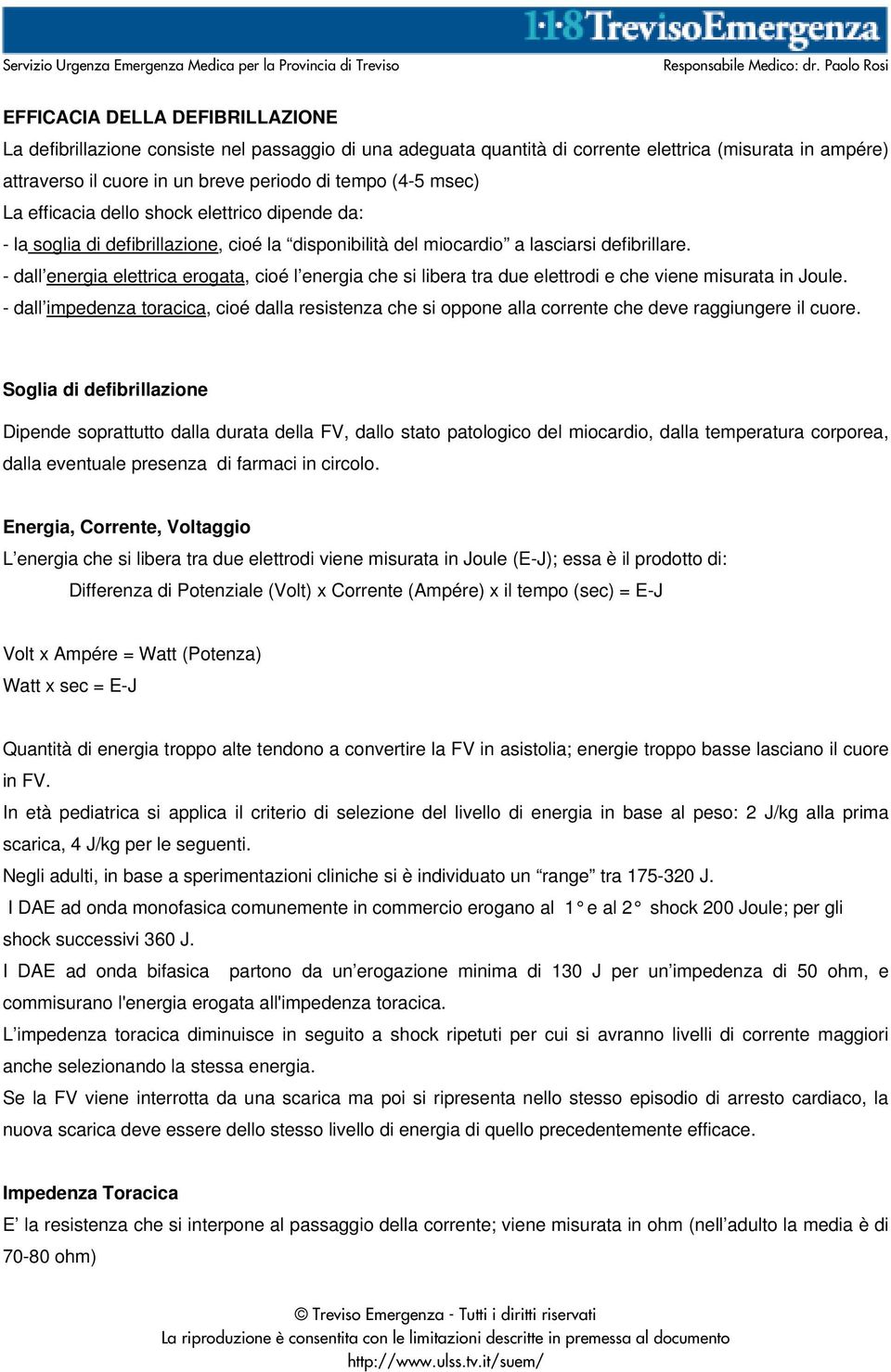 - dall energia elettrica erogata, cioé l energia che si libera tra due elettrodi e che viene misurata in Joule.