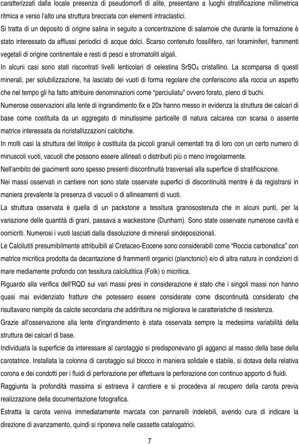 Scarso contenuto fossilifero, rari foraminiferi, frammenti vegetali di origine continentale e resti di pesci e stromatoliti algali.