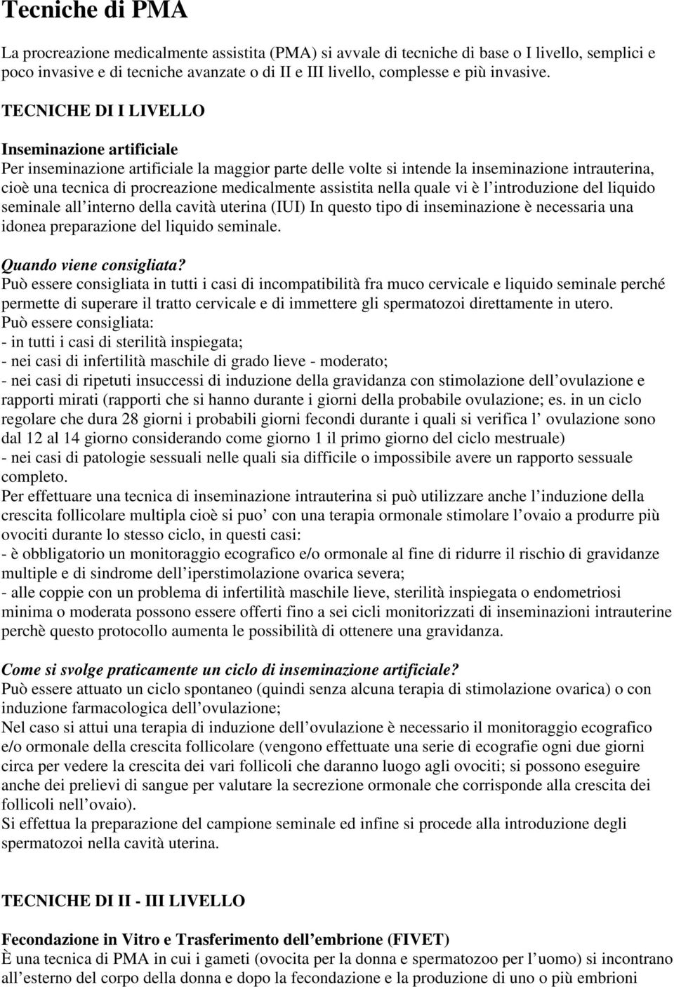 assistita nella quale vi è l introduzione del liquido seminale all interno della cavità uterina (IUI) In questo tipo di inseminazione è necessaria una idonea preparazione del liquido seminale.