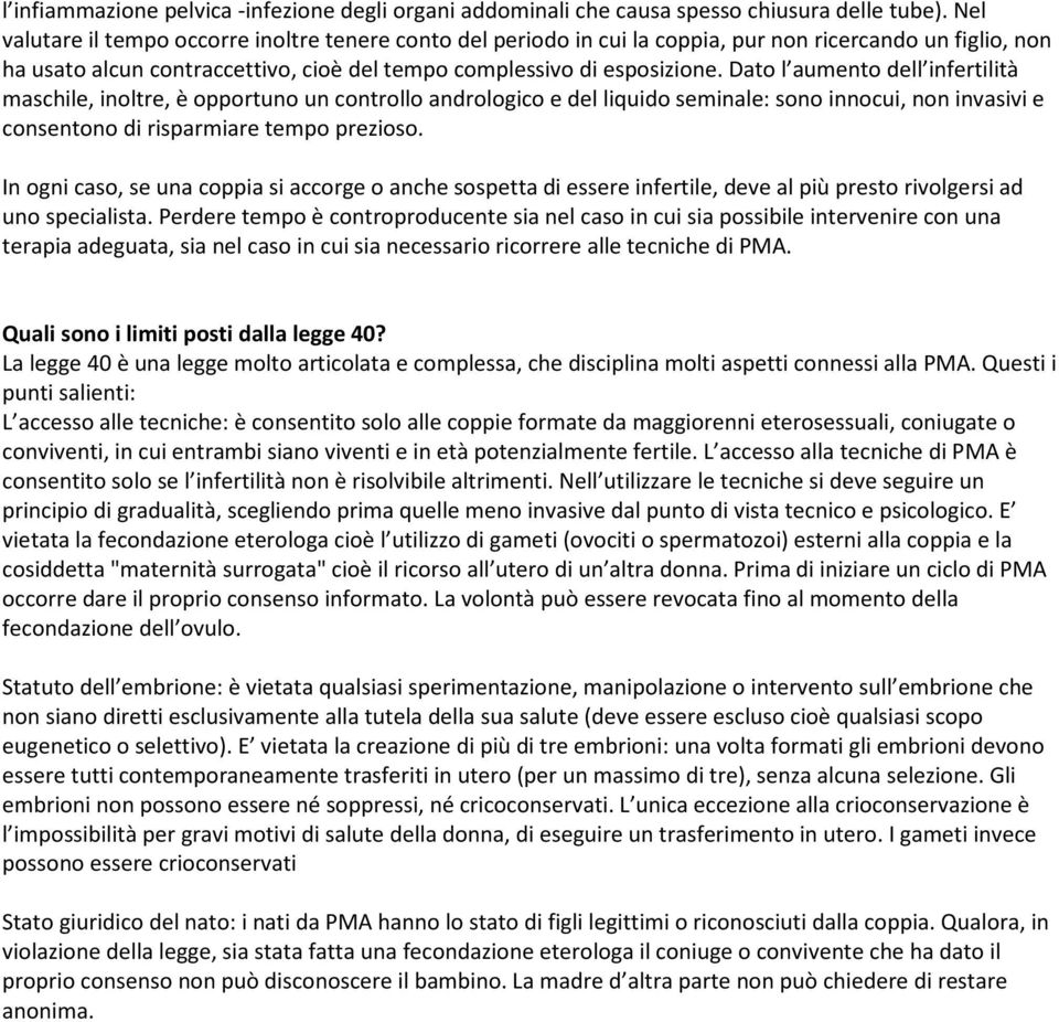 Dato l aumento dell infertilità maschile, inoltre, è opportuno un controllo andrologico e del liquido seminale: sono innocui, non invasivi e consentono di risparmiare tempo prezioso.