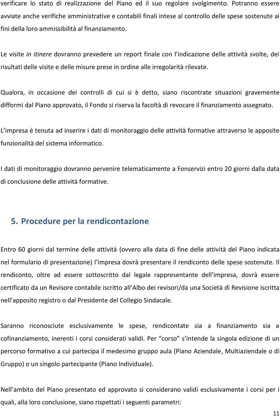 Le visite in itinere dovranno prevedere un report finale con l indicazione delle attività svolte, dei risultati delle visite e delle misure prese in ordine alle irregolarità rilevate.